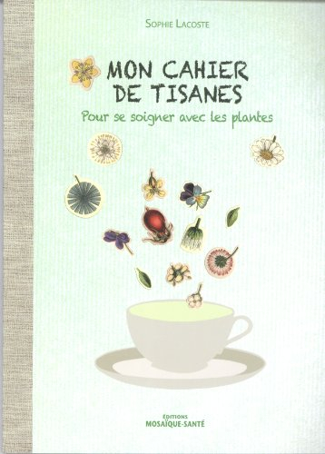 Mon cahier de tisanes : pour se soigner avec les plantes