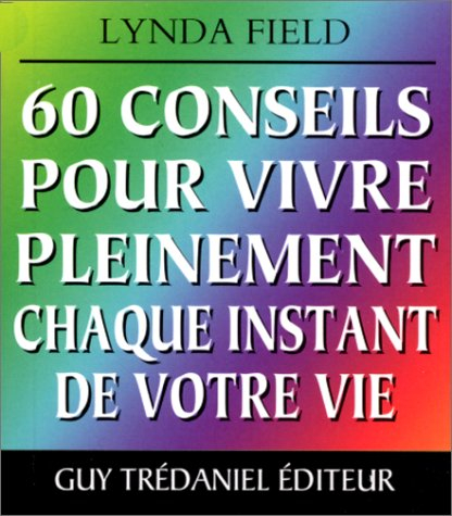 60 conseils pour vivre pleinement chaque instant de votre vie