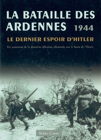 La bataille des Ardennes, 1944 : le dernier espoir d'Hitler : un panorama de la dernière offensive a