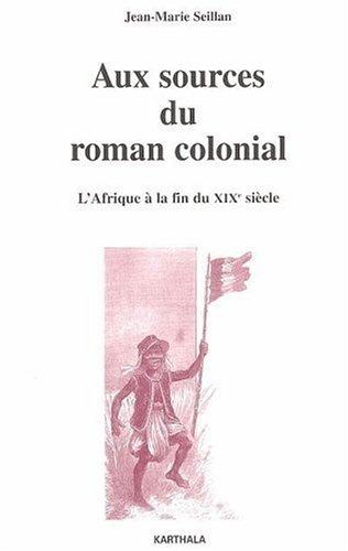 Aux sources du roman colonial, 1863-1914 : l'Afrique à la fin du XIXe siècle