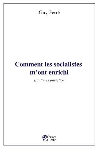 Comment les socialistes m'ont enrichi : l'intime conviction