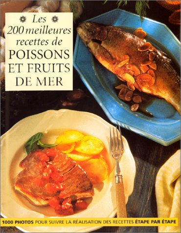 Les 200 meilleures recettes de poissons et fruits de mer : 1.000 photos pour suivre la réalisation d
