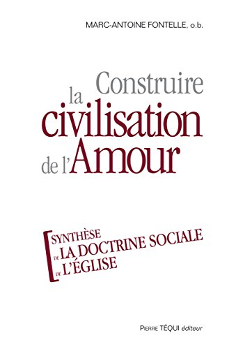 Construire la civilisation de l'amour : synthèse de la doctrine sociale de l'Eglise