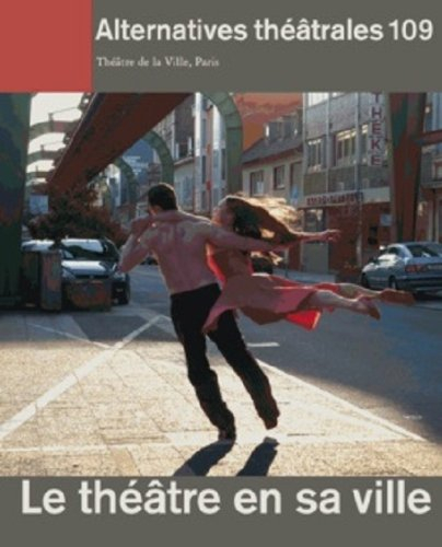Alternatives théâtrales, n° 109. Le théâtre en sa ville : Théâtre de la Ville, Paris