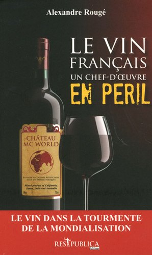 Le vin français, un chef-d'oeuvre en péril : le vin dans la tourmente de la mondialisation