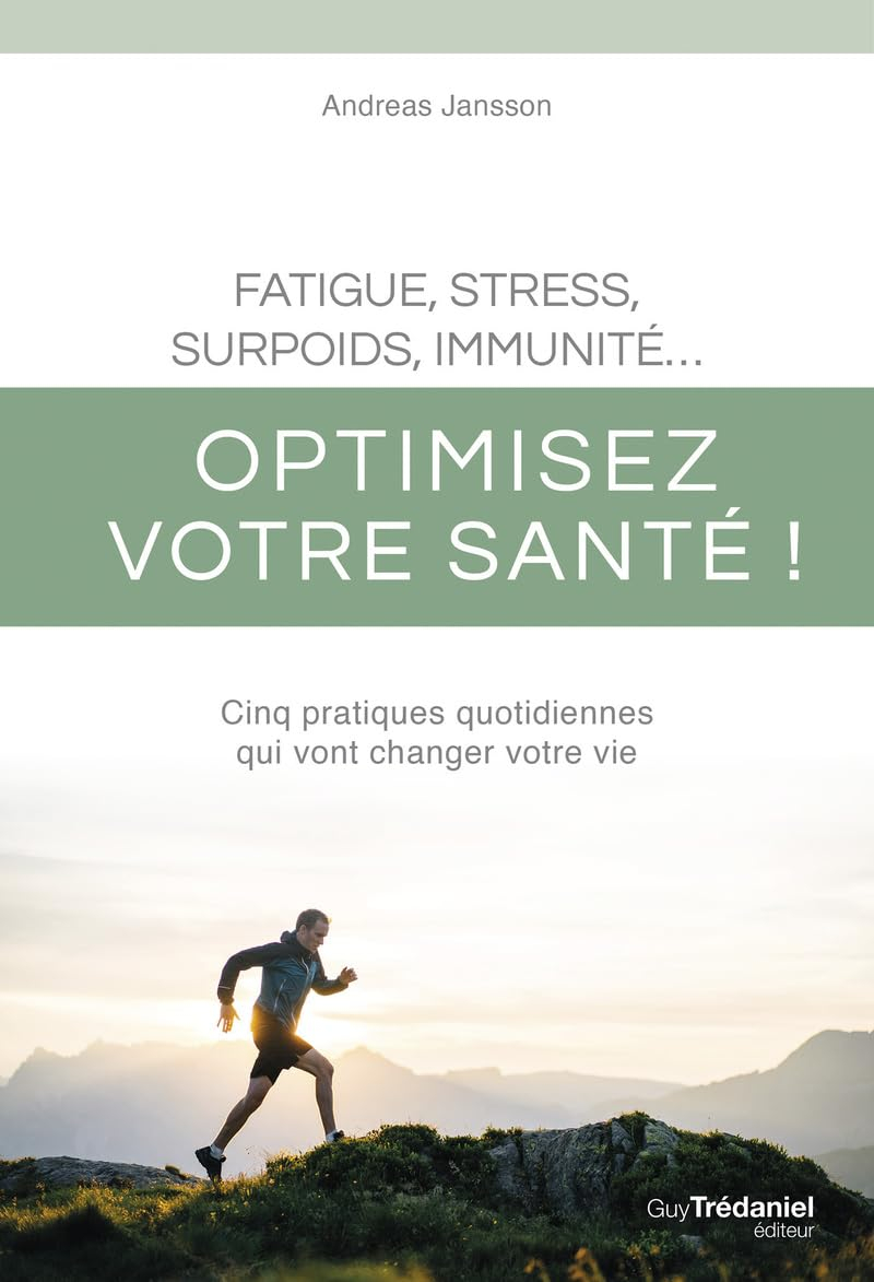 Fatigue, stress, surpoids, immunité... : optimisez votre santé ! : cinq pratiques quotidiennes qui v