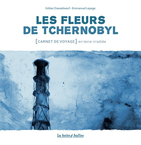 Les fleurs de Tchernobyl : carnet de voyage en terre irradiée