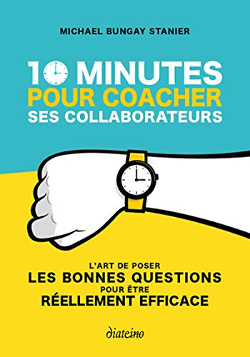 10 minutes pour coacher ses collaborateurs : l'art de poser les bonnes questions pour être réellemen