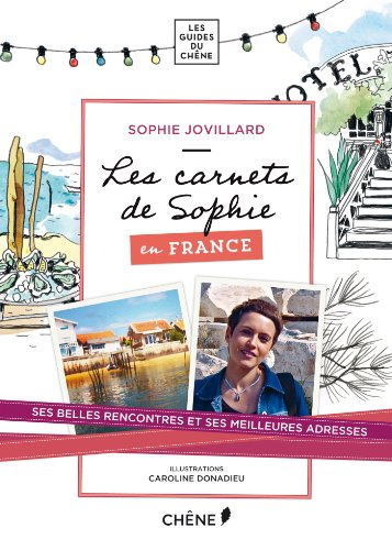 Les carnets de Sophie : en France : ses belles rencontres et ses meilleures adresses