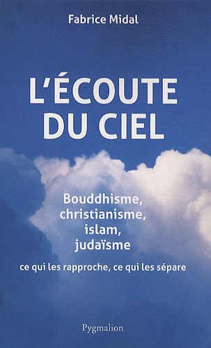 L'écoute du ciel : bouddhisme, christianisme, islam, judaïsme : ce qui les rapproche, ce qui les sép