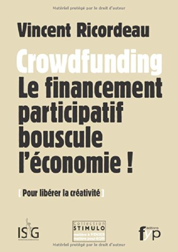 Crowdfunding : le financement participatif bouscule l'économie ! : pour libérer la créativité