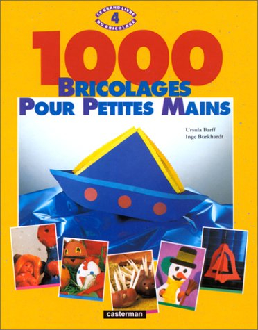 Le Grand livre du bricolage. Vol. 4. 1000 bricolages pour petites mains