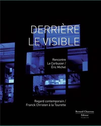 Derrière le visible : rencontre Le Corbusier-Eric Michel, regard contemporain Franck Christen à La T