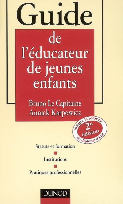 Guide de l'éducateur de jeunes enfants : statuts et formation, institutions, pratiques professionnel