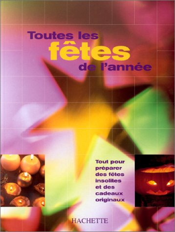 Toutes les fêtes de l'année : tout pour préparer des fêtes insolites et des cadeaux originaux