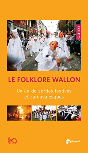Le folklore wallon : un an de sorties festives et carnavalesques : guide