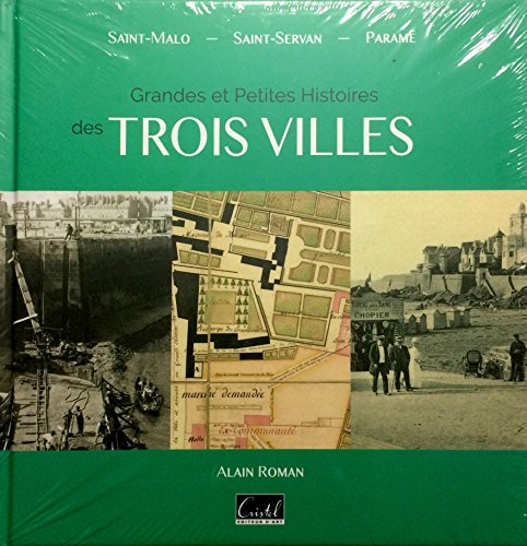 Grandes et petites histoires des trois villes : Saint-Malo, Saint-Servan, Paramé
