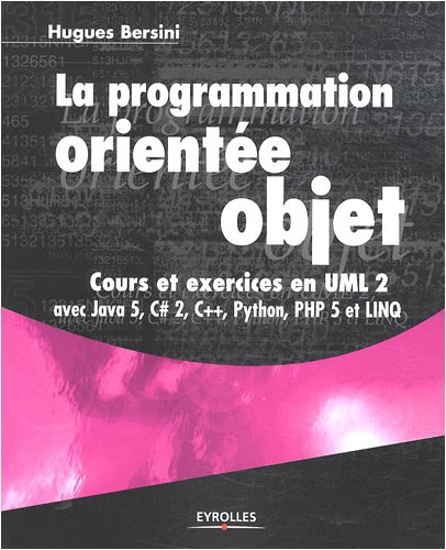 La programmation orientée objet : cours et exercices en UML 2 avec Java 5, C Sharp 2, C++, Phyton, P