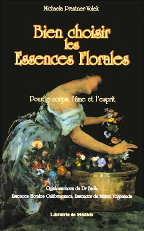 Bien choisir les essences florales : pour le corps, l'âme et l'esprit : quintessences du dr Bach, es