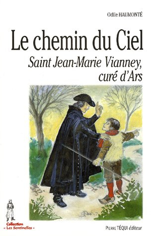 Le chemin du ciel : saint Jean-Marie Vianney, curé d'Ars