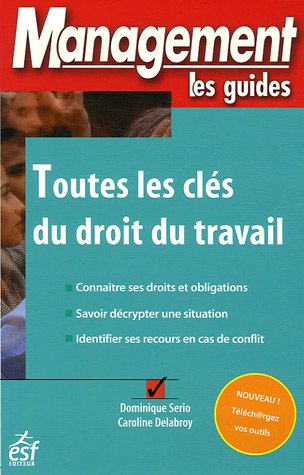 Toutes les clés du droit du travail : connaître ses droits et obligations, savoir décrypter une situ