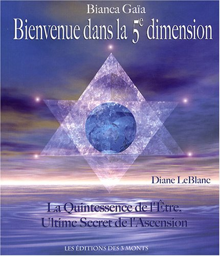 Bienvenue dans la cinquième dimension : la quintessence de l'Etre, ultime secret de l'ascension