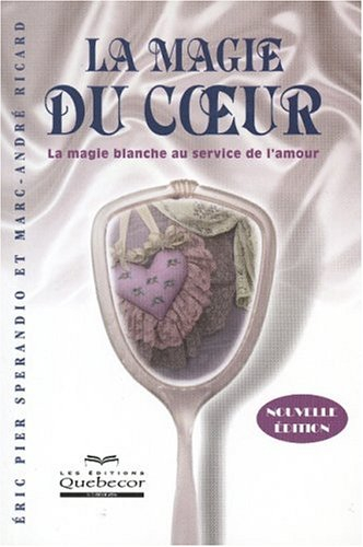 la magie du coeur : la magie blanche au service de l'amour
