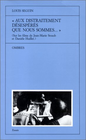 Aux distraitement désespérés que nous sommes... : sur les films de Jean-Marie Straub et Danièle Huil