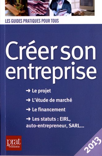 Créer son entreprise : le projet, l'étude de marché, le financement, les statuts EIRL, auto-entrepre