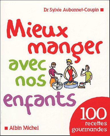 Mieux manger avec nos enfants : 100 recettes équilibrées