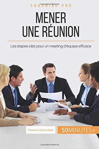 Mener une réunion: Les étapes-clés pour un meeting d'équipe efficace