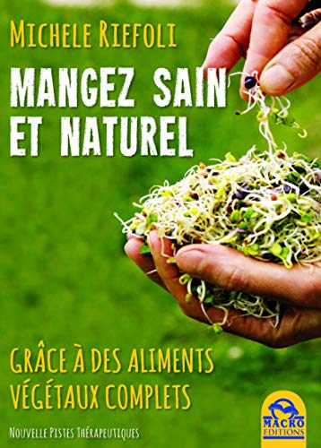 Manger sain et naturel : grâce à des aliments végétaux complets : manuel de conscience alimentaire p
