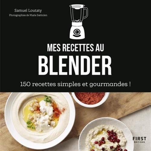 Mes recettes au blender : 150 recettes simples et gourmandes !
