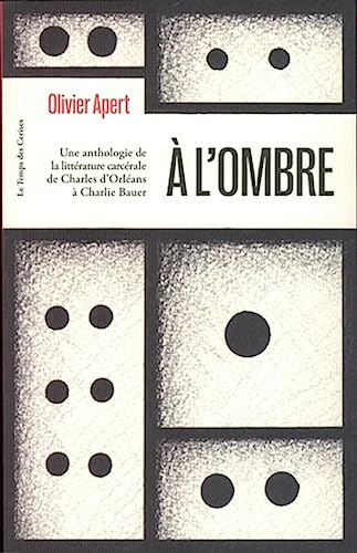 A l'ombre : une anthologie de la littérature carcérale de Charles d'Orléans à Charlie Bauer