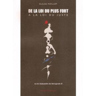 DE LA LOI DU PLUS FORT A LA LOI DU JUSTE Ou les humanités du thérapeute Tome 2