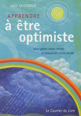 Apprendre à être optimiste : pour gérer notre stress et préserver notre santé