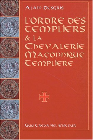 L'ordre des Templiers et la chevalerie maçonnique templière : au travers de leurs oeuvres ésotérique