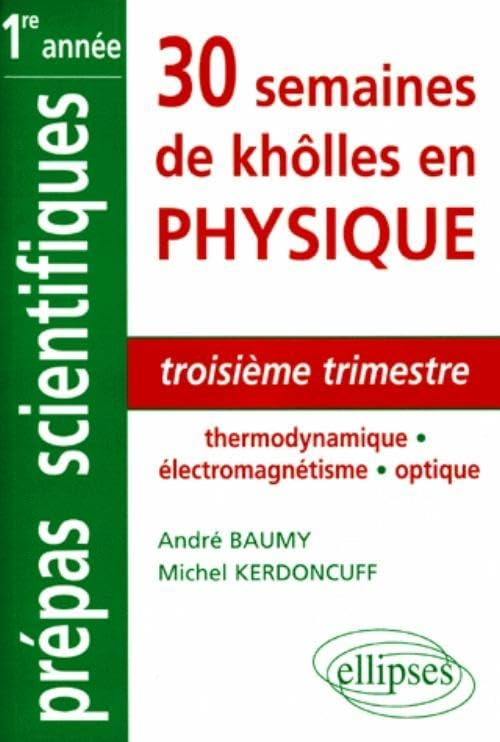 30 semaines de khôlles en physique : CPGE 1re année, MPSI, PCSI, PTSI, BCPST : troisième trimestre t