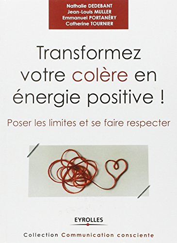 Transformez votre colère en énergie positive ! : poser les limites et se faire respecter