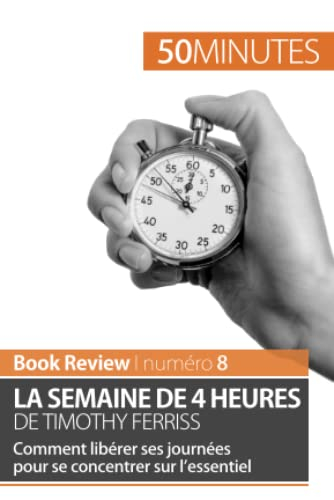 La semaine de 4 heures de Timothy Ferriss : Comment libérer ses journées pour se concentrer sur l’es