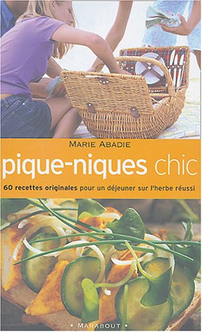Pique-nique chic : et paniers choc : 60 recettes originales pour un déjeuner sur l'herbe réussi