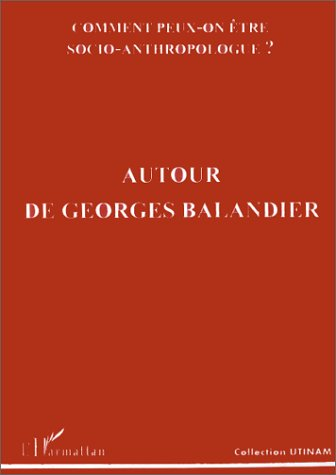 Utinam. Comment peut-on être socio-anthropologue ? : autour de Georges Balandier