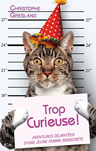 Trop curieuse ! : aventures déjantées d'une jeune femme indiscrète