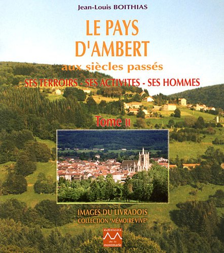 Le pays d'Ambert aux siècles passés : ses terroirs, ses activités, ses hommes. Vol. 2