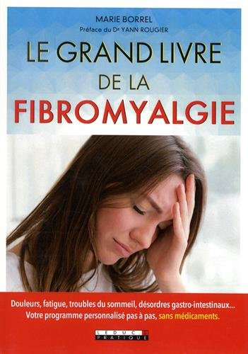 Le grand livre de la fibromyalgie : douleurs, fatigue, troubles du sommeil, désordres gastro-intesti