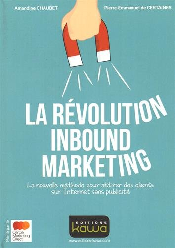 La révolution inbound marketing : la nouvelle méthode pour attirer des clients sur Internet sans pub