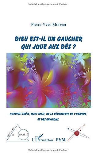 Dieu est-il un gaucher qui joue aux dés ? : histoire drôle, mais vraie, de la découverte de l'univer