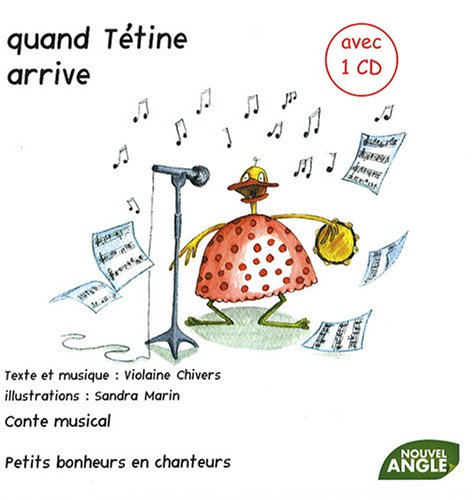 Quand Tétine arrive : petits bonheurs en chanteurs : conte musical
