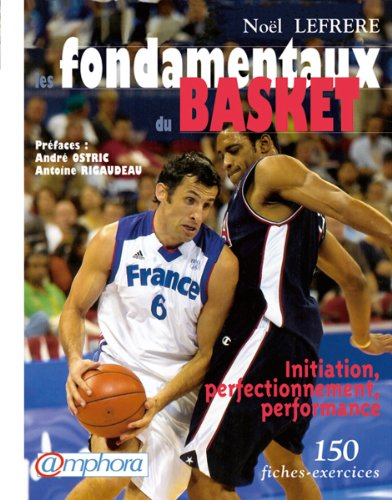 Les fondamentaux du basket : du grand débutant au joueur confirmé : 150 fiches-exercices, plus de 30