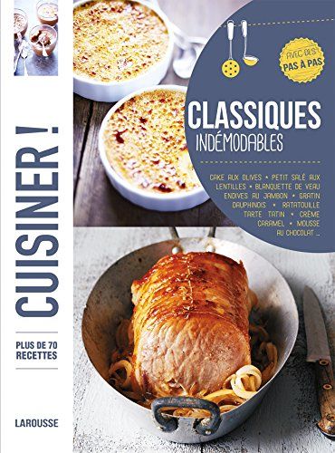 Classiques indémodables : plus de 80 recettes, avec des pas à pas : cake aux olives, petit salé aux 